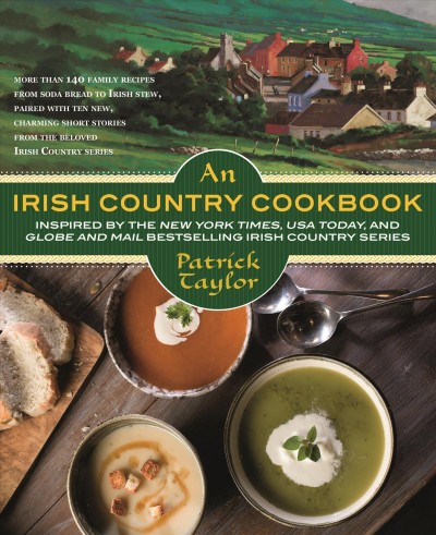An Irish country cookbook : more than 140 family recipes from soda bread to Irish stew, paired with ten new, charming short stories from the beloved Irish country series / Patrick Taylor with Dorothy Tinman.