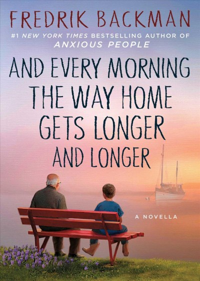 And every morning the way home gets longer and longer : a novella / Fredrik Backman ; translated by Alice Menzies.