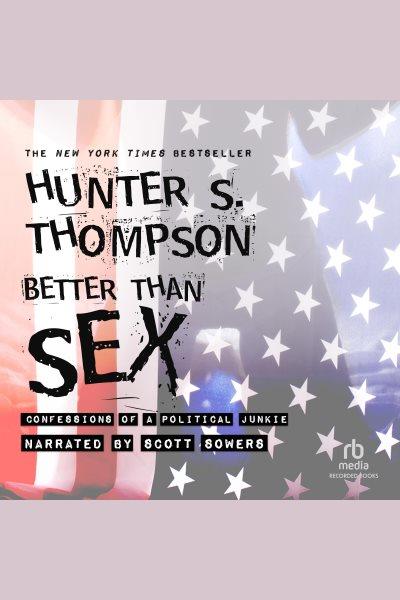 Better than sex [electronic resource] : confessions of a political junkie / Hunter S. Thompson.