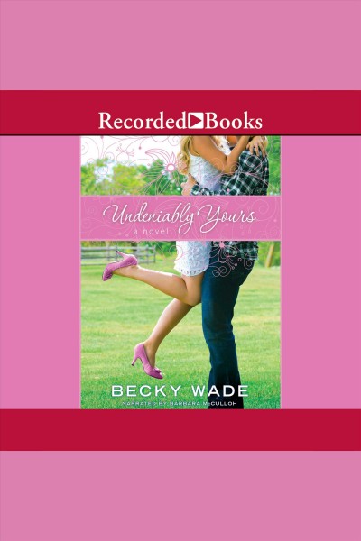 Undeniably yours [electronic resource] / Becky Wade.