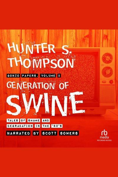Generation of swine [electronic resource] : tales of shame and degradation in the '80s / Hunter S. Thompson.
