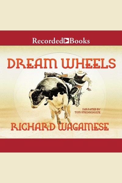 Dream wheels [electronic resource] / Richard Wagamese.