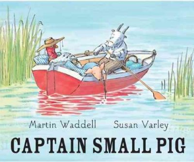 Captain Small Pig / written by Martin Waddell ; illustrated by Susan Varley.