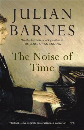 The noise of time : a novel / Julian Barnes.