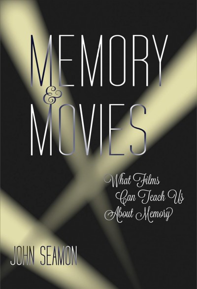 Memory and movies : what films can teach us about memory / John Seamon.