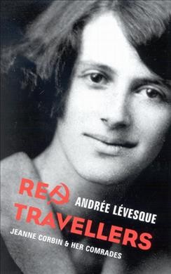 Red travellers : Jeanne Corbin and her comrades / Andrée Lévesque ; translated by Yvonne M. Klein.