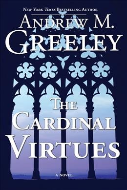 The cardinal virtues / Andrew M. Greeley. {B}