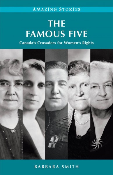 The famous five : Canada's crusaders for women's rights / Barbara Smith.