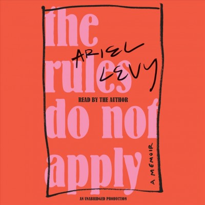 The rules do not apply : a memoir [sound recording] / Ariel Levy.