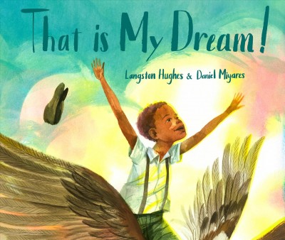 That is my dream! : a picture book of Langston Hughes's "Dream variation" / illustrated by Daniel Miyares.