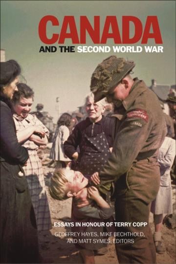 Canada and the Second World War : essays in honour of Terry Copp / Geoffrey Hayes, Mike Bechthold, and Matt Symes, editors ; foreword by John Cleghorn.