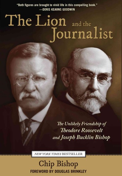 Lion and the Journalist : the Unlikely Friendship of Theodore Roosevelt and Joseph Bucklin Bishop.