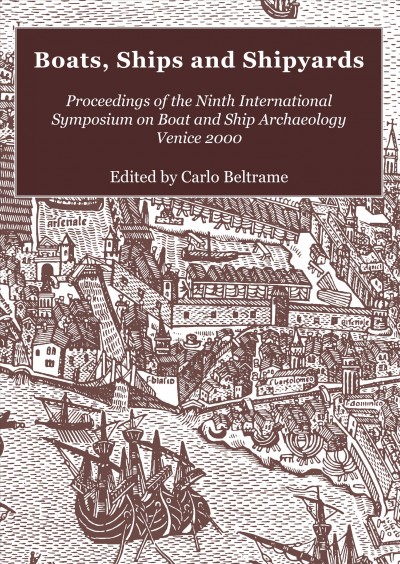 Boats, ships and shipyards : proceedings of the Ninth International Symposium on Boat and Ship Archaeology, Venice 2000 / edited by Carlo Beltrame.
