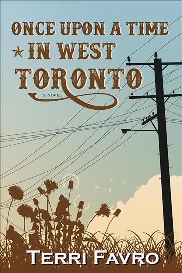 Once upon a time in West Toronto : a novel / by Terri Favro.