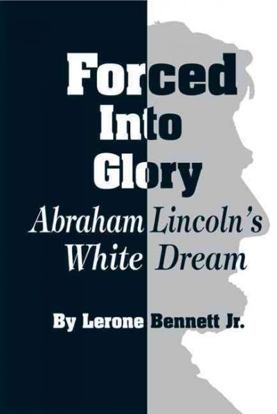 Forced into glory : Abraham Lincoln's white dream / Lerone Bennett, Jr.