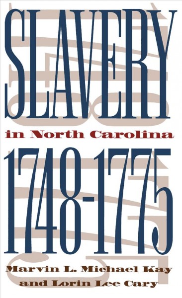Slavery in North Carolina, 1748-1775 / Marvin L. Michael Kay and Lorin Lee Cary.