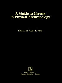 A guide to careers in physical anthropology / edited by Alan S. Ryan.
