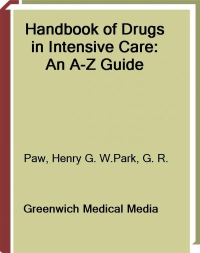 Handbook of drugs in intensive care : an A-Z guide / Henry G.W. Paw, Gilbert R. Park.