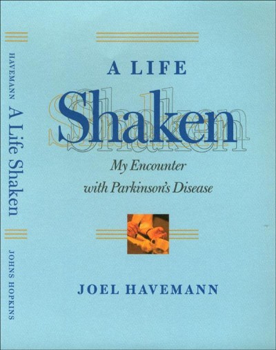 A life shaken : my encounter with Parkinson's disease / Joel Havemann ; foreword by Stephen G. Reich.