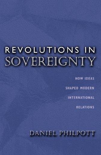 Revolutions in sovereignty : how ideas shaped modern international relations / Daniel Philpott.