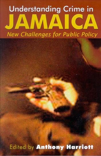 Understanding crime in Jamaica : new challenges for public policy / edited by Anthony Harriott.