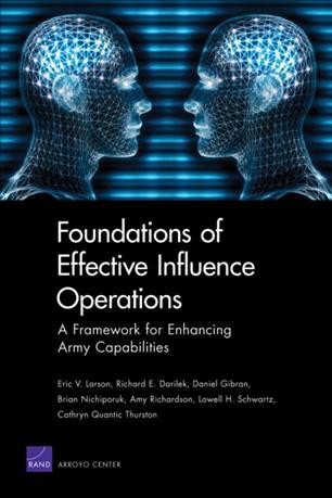 Foundations of effective influence operations : a framework for enhancing Army capabilities / Eric V. Larson [and others].
