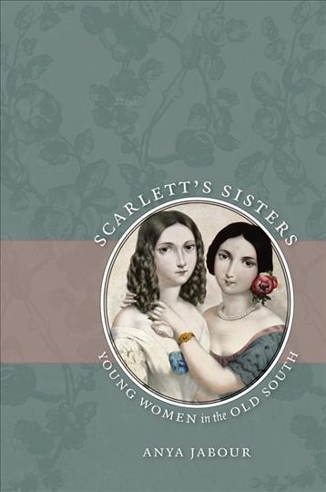 Scarlett's sisters : young women in the Old South / Anya Jabour.