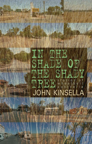 In the shade of the shady tree : stories of wheatbelt Australia / John Kinsella.