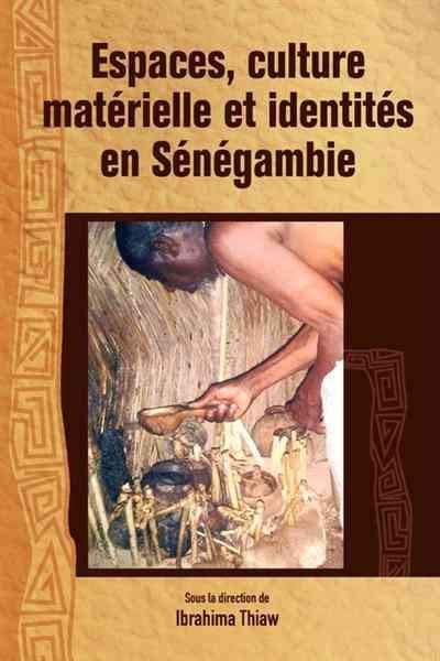 Espaces, culture matérielle et identites en Senegambie / sous la direction de Ibrahima Thiaw.