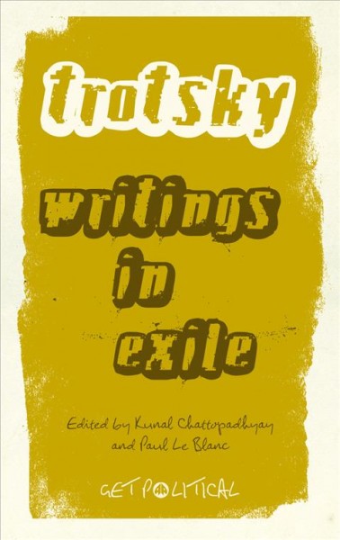 Writings in exile / Leon Trotsky ; edited by Kunal Chattopadhyay and Paul Le Blanc.