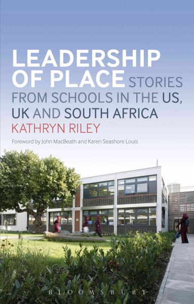 Leadership of place : stories from schools in the US, UK and South Africa / Kathryn Riley.
