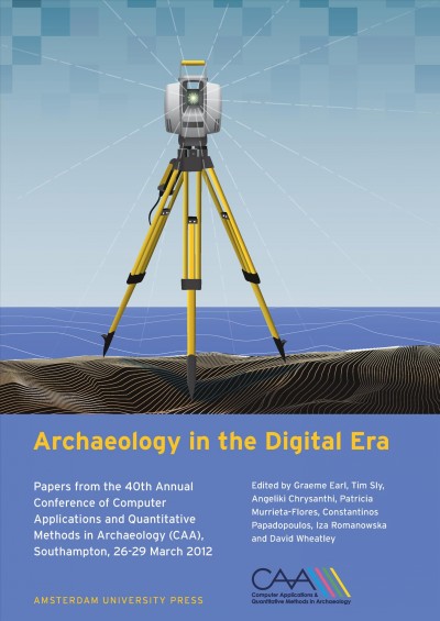 Archaeology in the digital era : papers from the 40th Annual Conference of Computer Applications and Quantitative Methods in Archaeology (CAA), Southampton, 26-29 March 2012 / edited by Graeme Earl, Tim Sly, Angeliki Chrysanthi, Patricia Murrieta-Flores, Constantinos Papadopoulos, Iza Romanowska and David Wheatley.