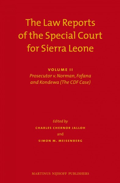 The law reports of the Special Court for Sierra Leone. Volume II, Prosecutor v. Norman, Fofana and Kondewa (the CDF case), book 1 / edited by Charles C. Jalloh, Simon M. Meisenberg.