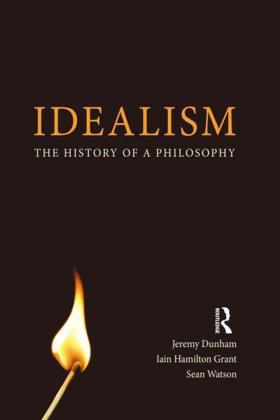 Idealism : the history of a philosophy / Jeremy Dunham, Iain Hamilton Grant and Sean Watson.