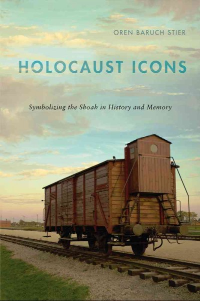 Holocaust icons : symbolizing the Shoah in history and memory / Oren Baruch Stier.