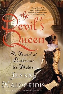 The devil's queen : a novel of Catherine de Medici / Jeanne Kalogridis.