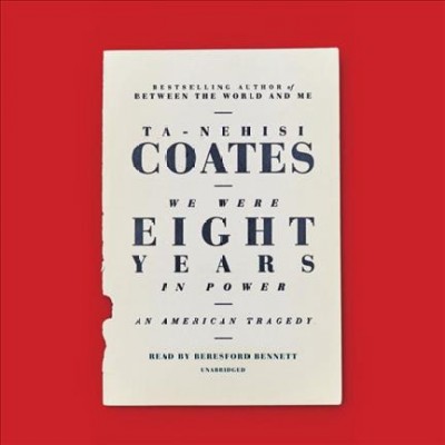 We were eight years in power : an American tragedy / Ta-Nehisi Coates.