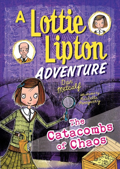 The catacombs of chaos : a Lottie Lipton adventure / Dan Metcalf ; illustrated by Rachelle Panagarry.