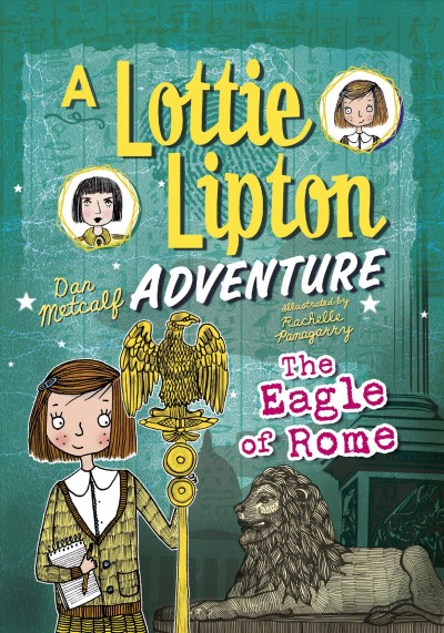 The eagle of Rome : a Lottie Lipton adventure / Dan Metcalf ; llustrated by Rachelle Panagarry.