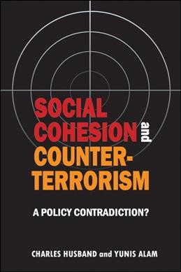 Social cohesion and counter-terrorism : a policy contradiction? / Charles Husband and Yunis Alam.