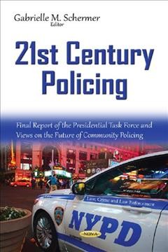21st century policing : final report of the presidential task force and views on the future of community policing / Gabrielle M. Schermer, editor.