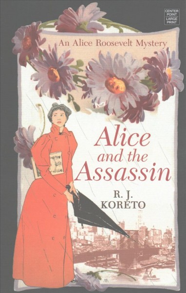 Alice and the assassin : an Alice Roosevelt mystery / R. J. Koreto.