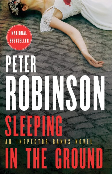 Sleeping in the ground : an Inspector Banks novel / Peter Robinson.