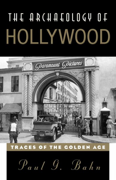 The archaeology of Hollywood : traces of the golden age / Paul G. Bahn.