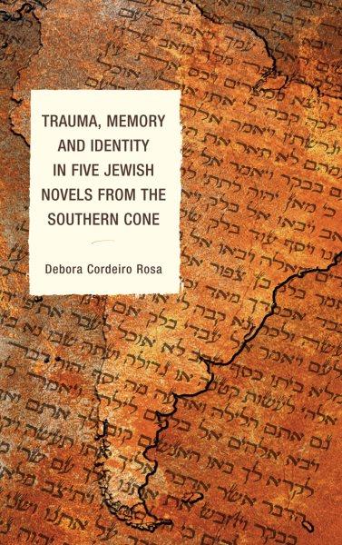 Trauma, memory and identity in five Jewish novels from the Southern Cone / Debora Cordeiro Rosa.