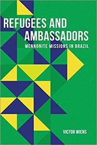 Refugees and ambassadors : Mennonite missions in Brazil / by Victor Wiens.