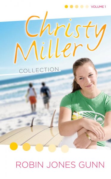Christy Miller collection. Volume 1 [Books 1-3] / Robin Jones Gunn.