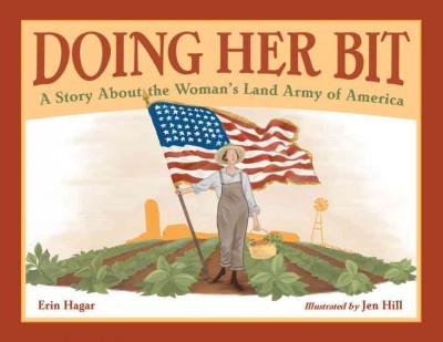 Doing her bit : a story about the Woman's Land Army of America / Erin Hagar ; illustrated by Jen Hill.
