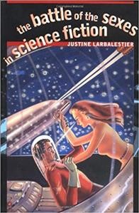 The battle of the sexes in science fiction / Justine Larbalestier.