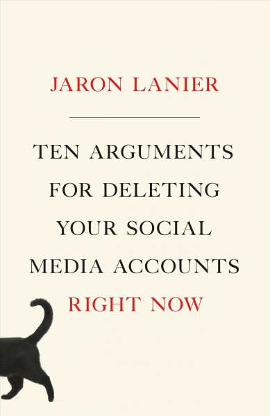 Ten arguments for deleting all your social media accounts right now / Jaron Lanier.